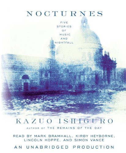 Kazuo Ishiguro, Simon Vance, Mark Bramhall, Kirby Heyborne, Lincoln Hoppe: Nocturnes (AudiobookFormat, 2009, Brand: Random House Audio, Random House Audio)